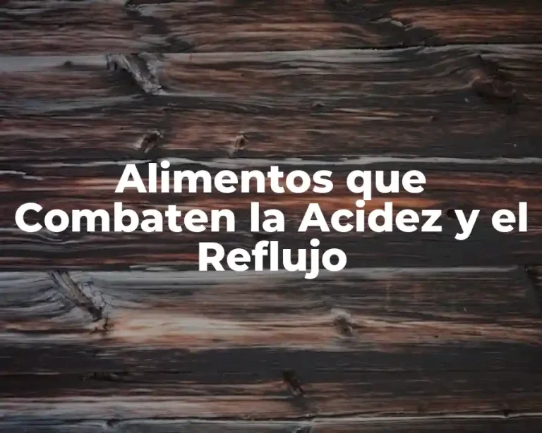 Alimentos que Combaten la Acidez y el Reflujo