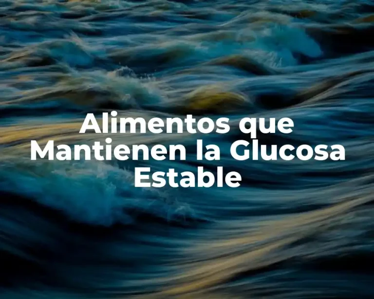 Alimentos que Mantienen la Glucosa Estable