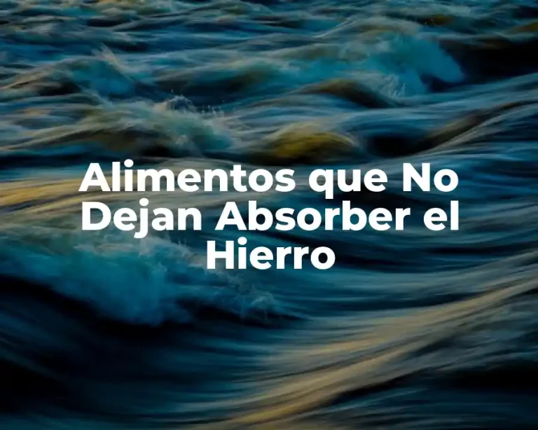 Alimentos que No Dejan Absorber el Hierro