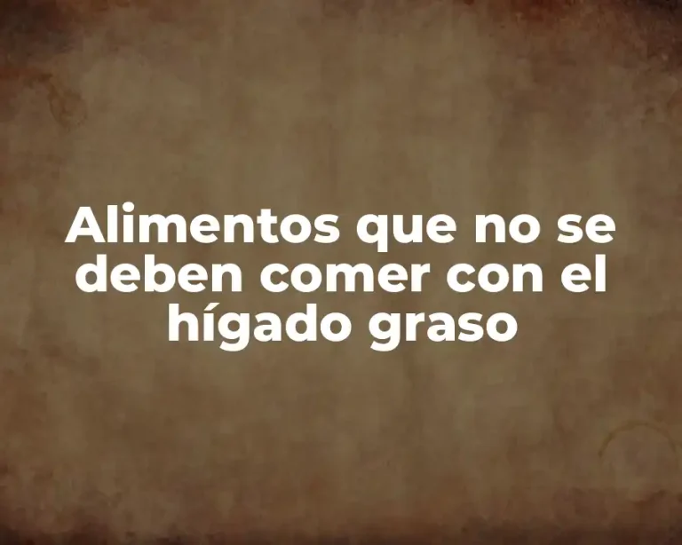 Alimentos que no se deben comer con el hígado graso