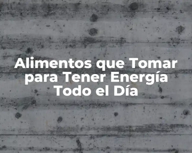 Alimentos que Tomar para Tener Energía Todo el Día