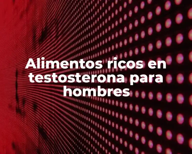 Alimentos ricos en testosterona para hombres