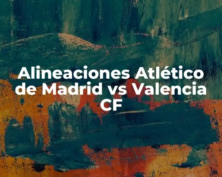 Alineaciones Atlético de Madrid vs Valencia CF
