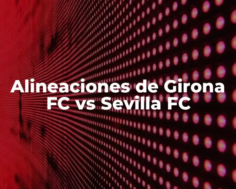 Alineaciones de Girona FC vs Sevilla FC