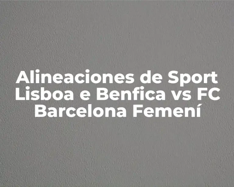 Alineaciones de Sport Lisboa e Benfica vs FC Barcelona Femení