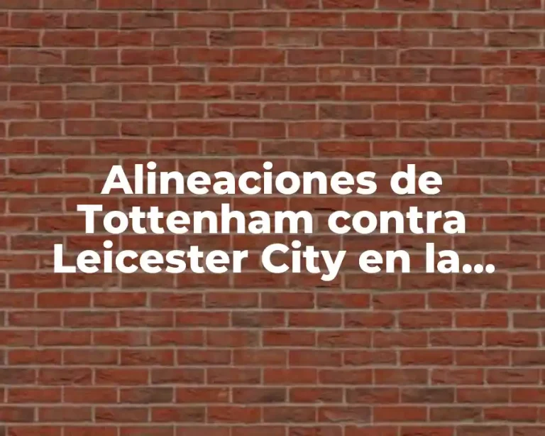 Alineaciones de Tottenham contra Leicester City en la Premier League