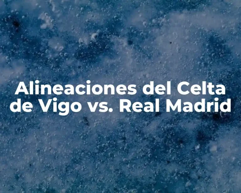Alineaciones del Celta de Vigo vs. Real Madrid