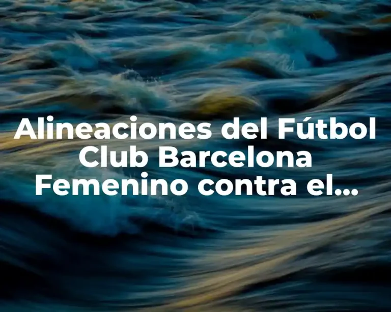 Alineaciones del Fútbol Club Barcelona Femenino contra el Villarreal CF Fútbol