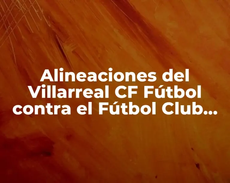 Alineaciones del Villarreal CF Fútbol contra el Fútbol Club Barcelona Femenino