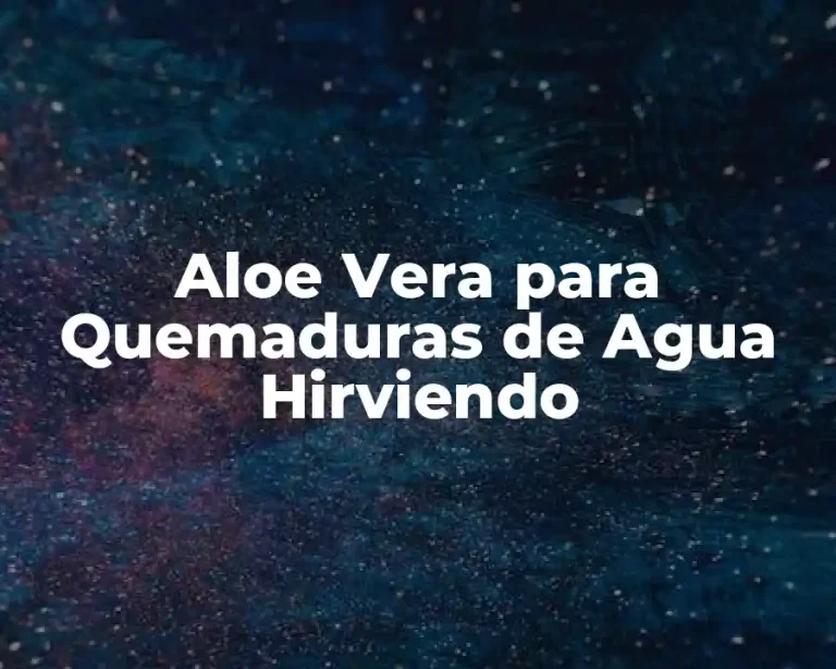 Aloe Vera para Quemaduras de Agua Hirviendo