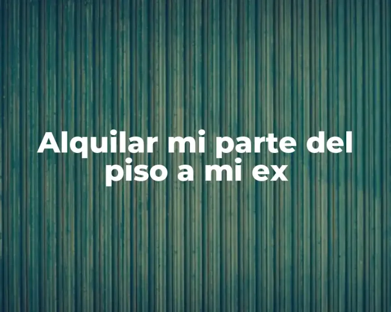 Alquilar mi parte del piso a mi ex