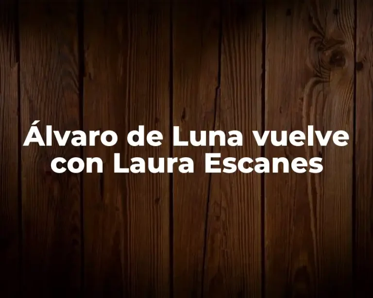 Álvaro de Luna vuelve con Laura Escanes