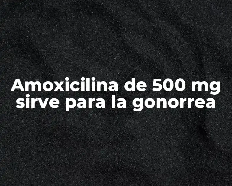 Amoxicilina de 500 mg sirve para la gonorrea