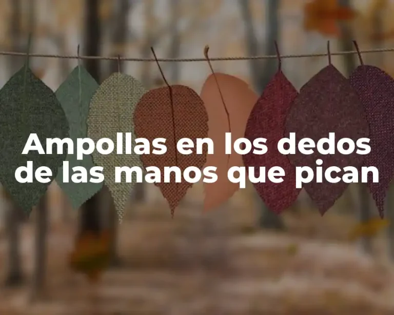 Ampollas en los dedos de las manos que pican