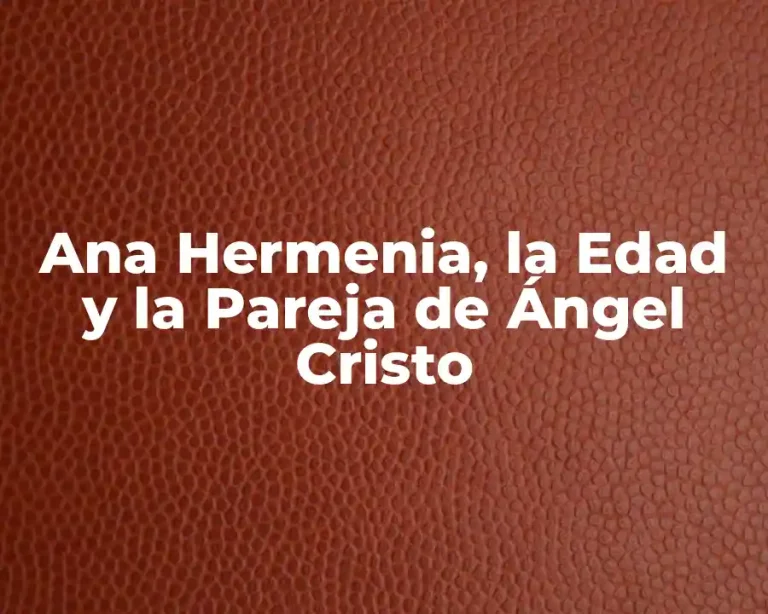 Ana Hermenia, la Edad y la Pareja de Ángel Cristo