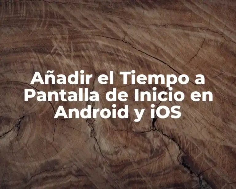 Añadir el Tiempo a Pantalla de Inicio en Android y iOS