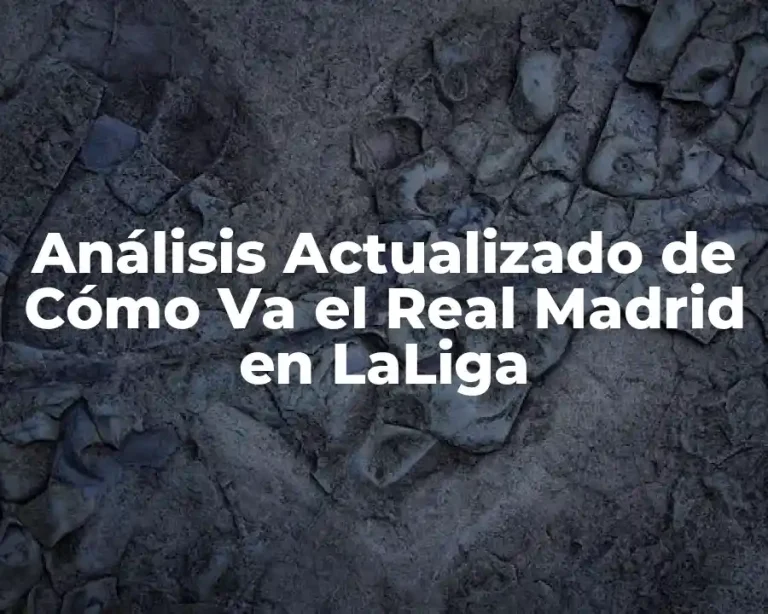 Análisis Actualizado de Cómo Va el Real Madrid en LaLiga