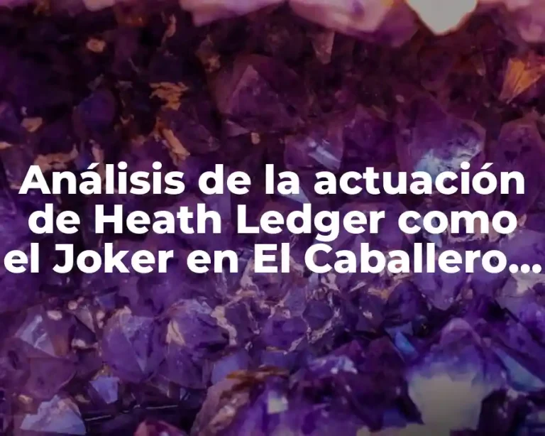 Análisis de la actuación de Heath Ledger como el Joker en El Caballero Oscuro