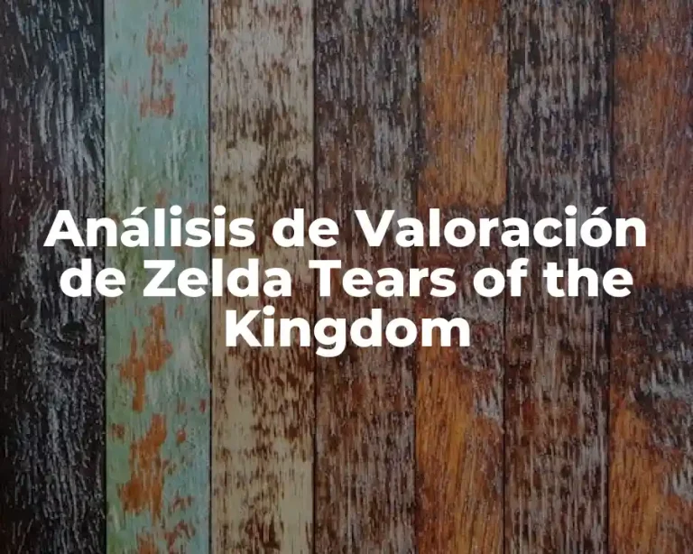Análisis de Valoración de Zelda Tears of the Kingdom