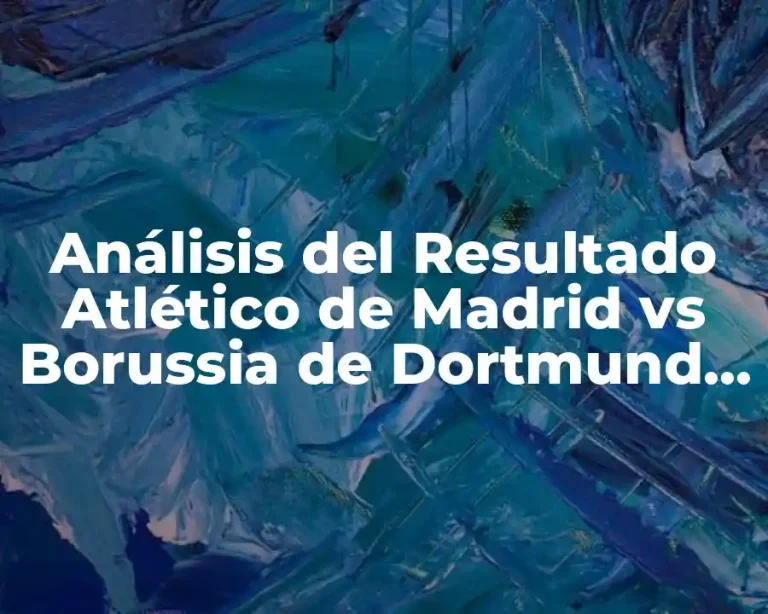 Análisis del Resultado Atlético de Madrid vs Borussia de Dortmund en la Champions League