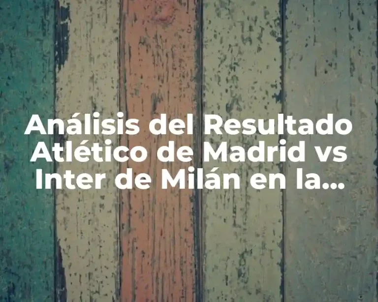 Análisis del Resultado Atlético de Madrid vs Inter de Milán en la Champions League