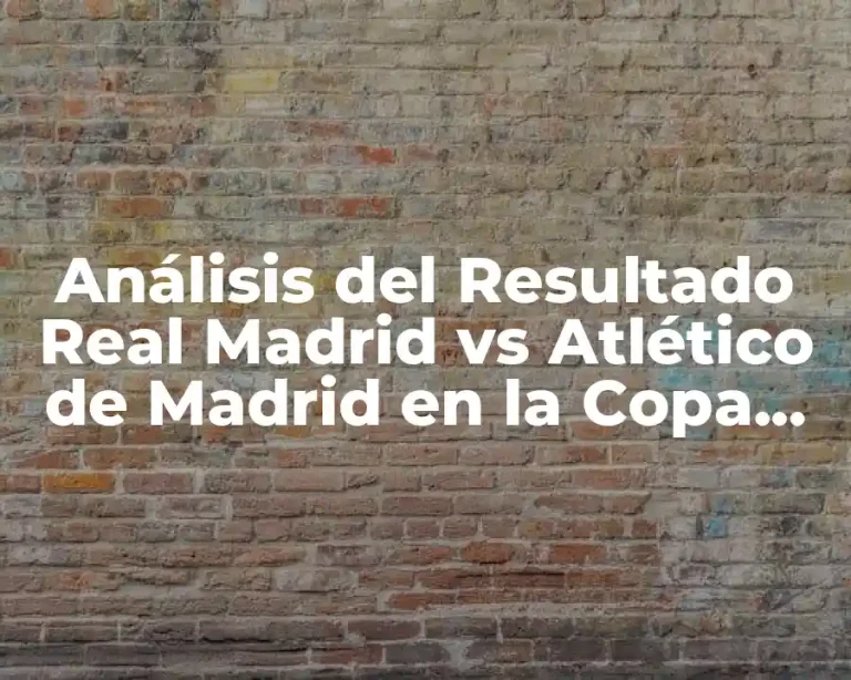 Análisis del Resultado Real Madrid vs Atlético de Madrid en la Copa del Rey