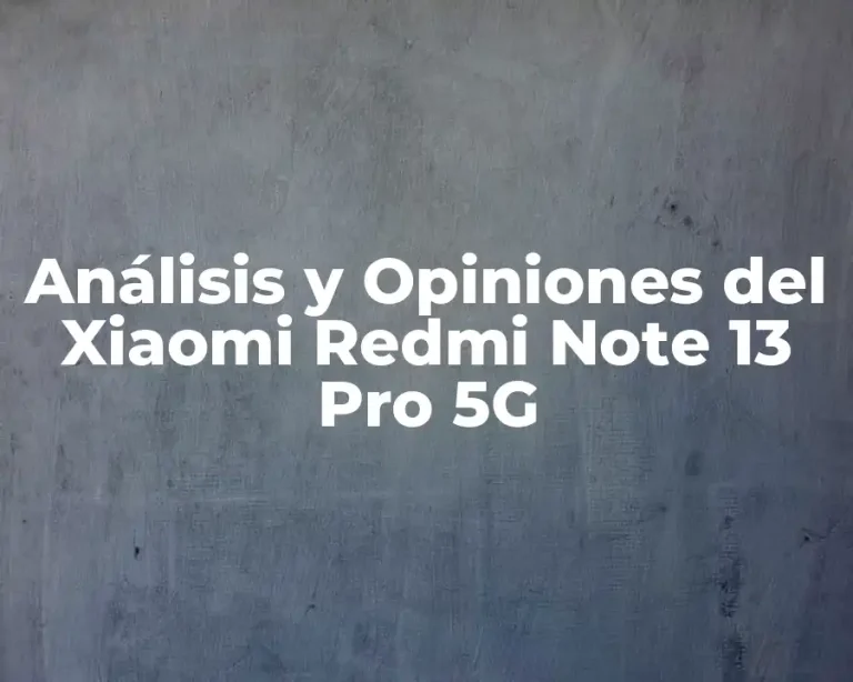 Análisis y Opiniones del Xiaomi Redmi Note 13 Pro 5G