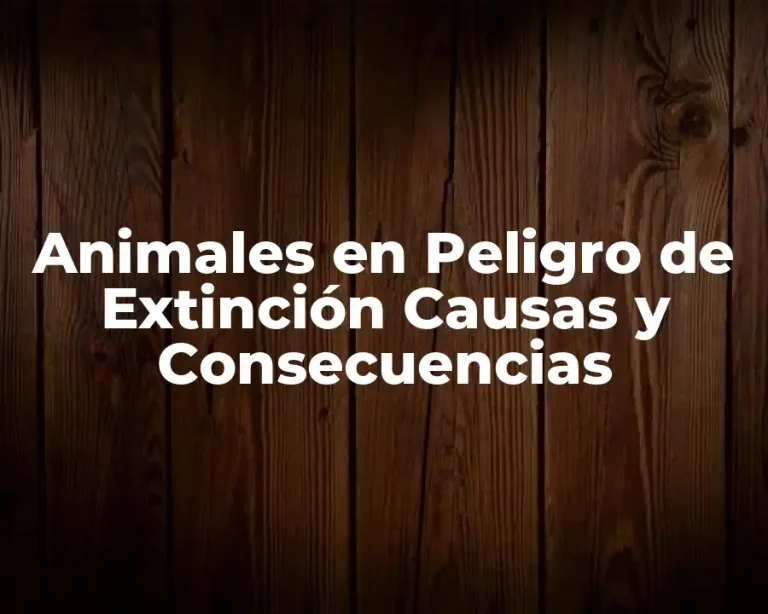Animales en Peligro de Extinción Causas y Consecuencias