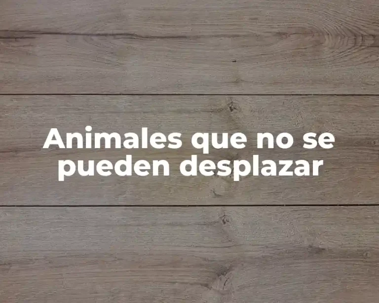 Animales que no se pueden desplazar