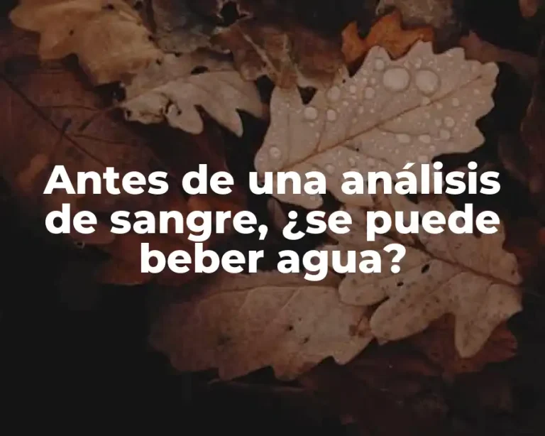 Antes de una análisis de sangre, ¿se puede beber agua?