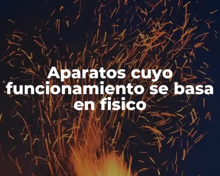 Aparatos cuyo funcionamiento se basa en fisico