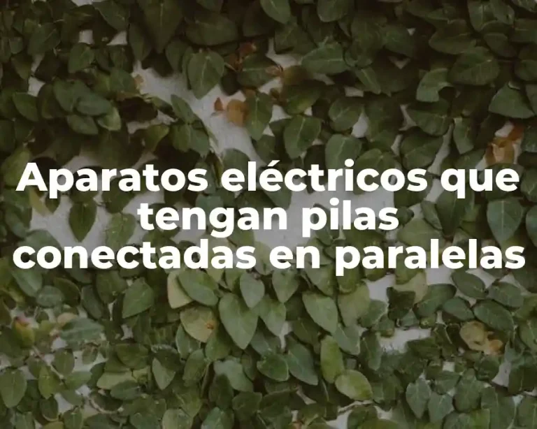 Aparatos eléctricos que tengan pilas conectadas en paralelas