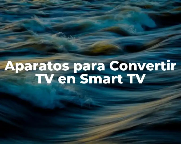 Aparatos para Convertir TV en Smart TV