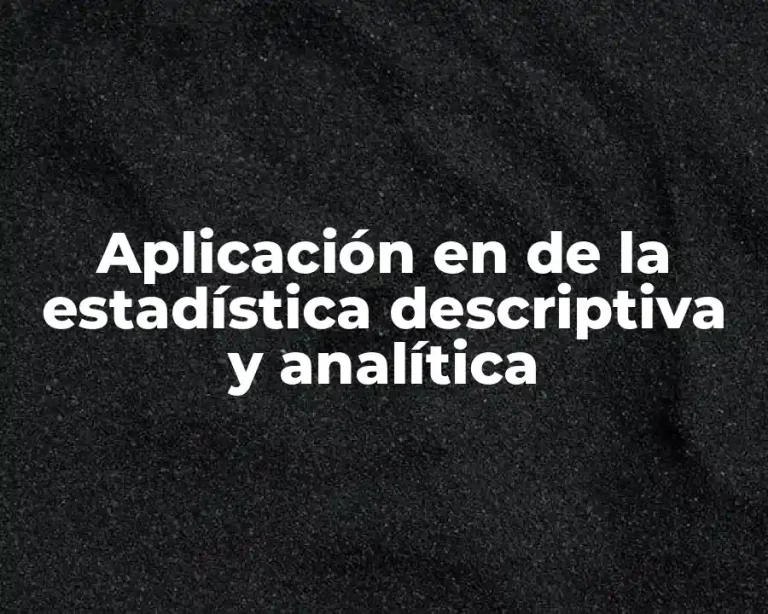 Aplicación en de la estadística descriptiva y analítica