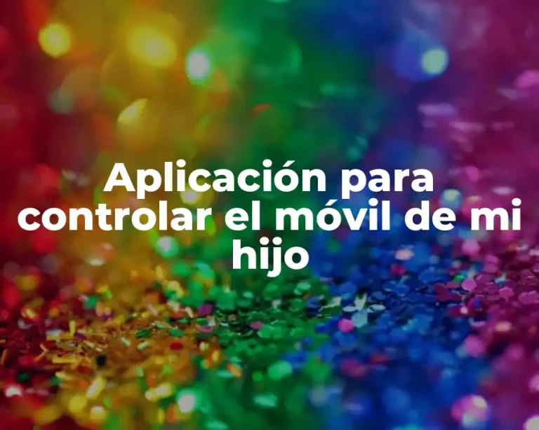 Aplicación para controlar el móvil de mi hijo