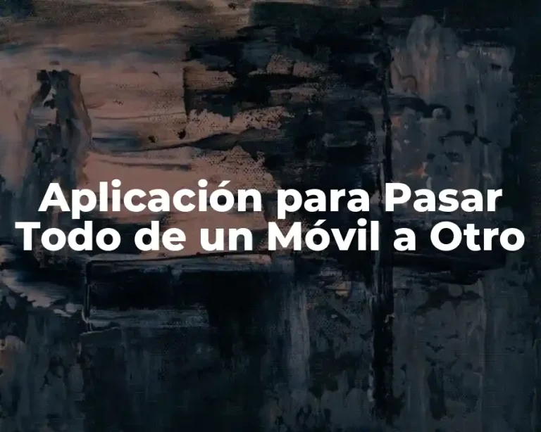 Aplicación para Pasar Todo de un Móvil a Otro
