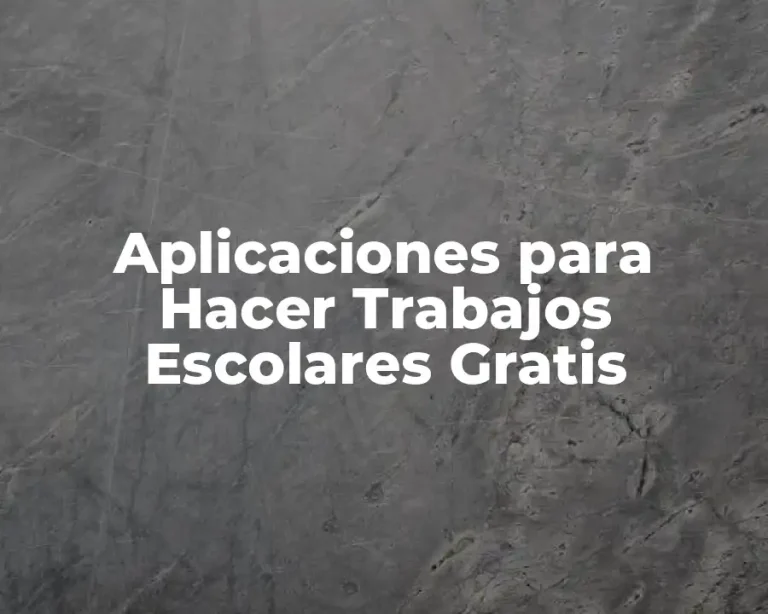 Aplicaciones para Hacer Trabajos Escolares Gratis
