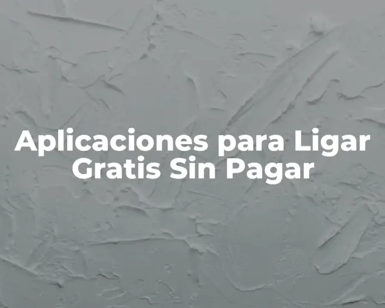 Aplicaciones para Ligar Gratis Sin Pagar