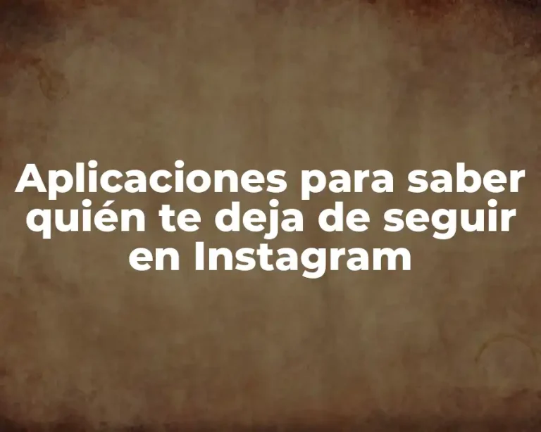 Aplicaciones para saber quién te deja de seguir en Instagram