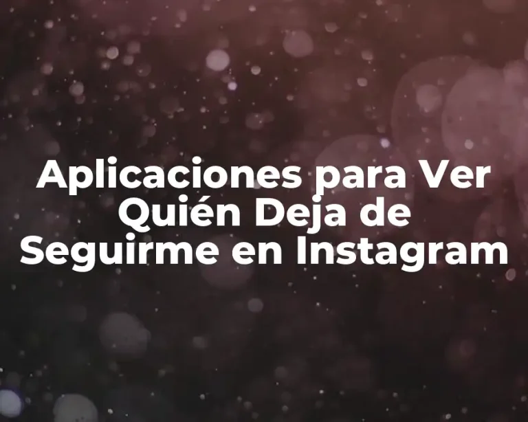 Aplicaciones para Ver Quién Deja de Seguirme en Instagram