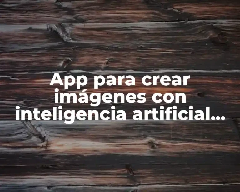 App para crear imágenes con inteligencia artificial gratis