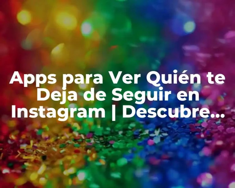 Apps para Ver Quién te Deja de Seguir en Instagram | Descubre Quién te Abandona