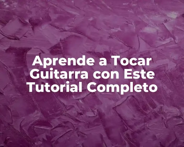 Aprende a Tocar Guitarra con Este Tutorial Completo