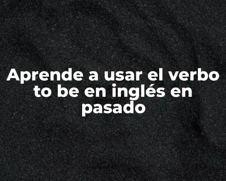 Aprende a usar el verbo to be en inglés en pasado
