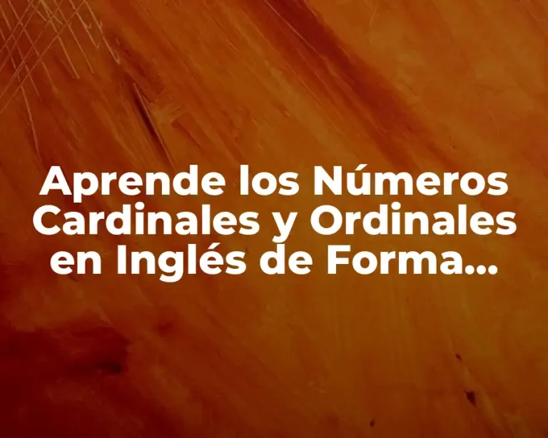 Aprende los Números Cardinales y Ordinales en Inglés de Forma Fácil