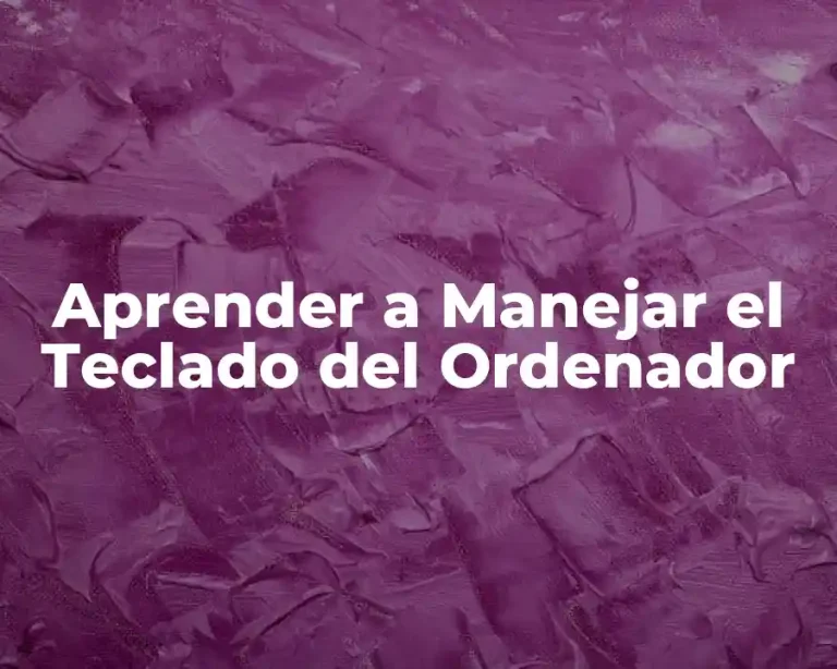 Aprender a Manejar el Teclado del Ordenador
