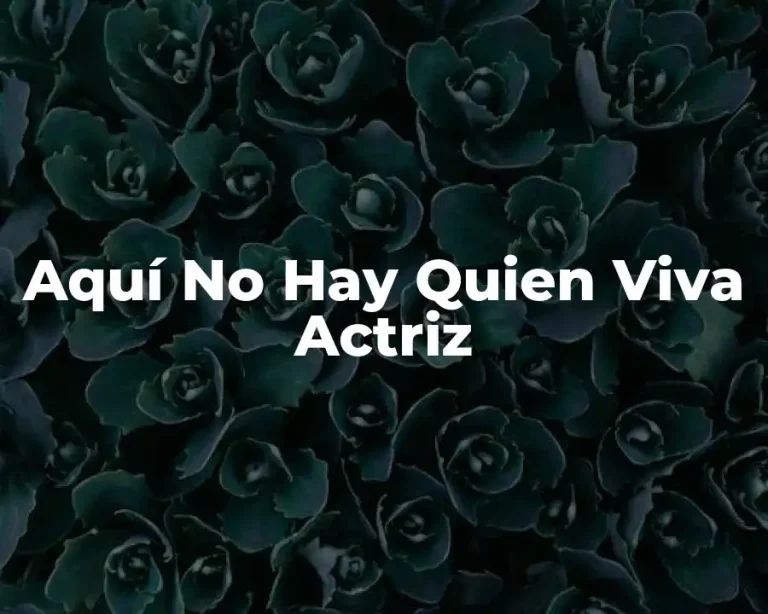 Aquí No Hay Quien Viva Actriz