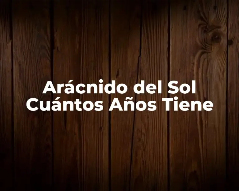 Arácnido del Sol Cuántos Años Tiene