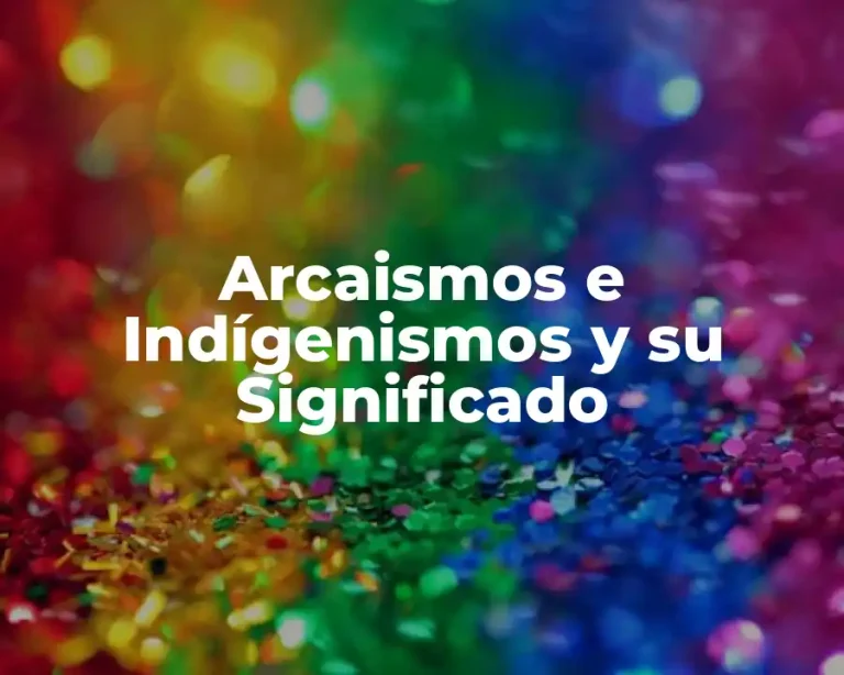 Arcaismos e Indígenismos y su Significado