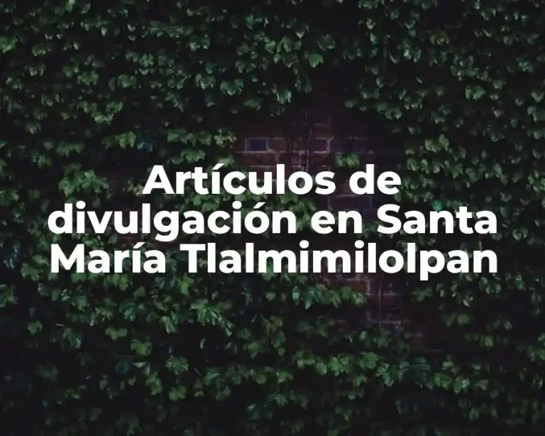 Artículos de divulgación en Santa María Tlalmimilolpan